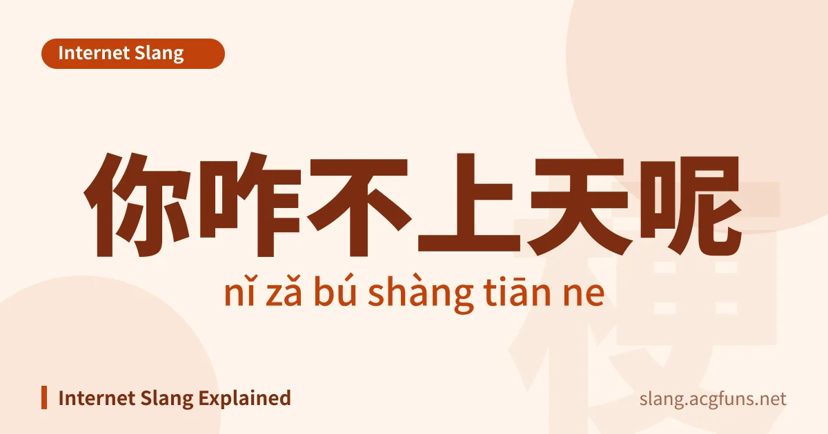 你咋不上天呢 (nǐ zǎ bú shàng tiān ne)