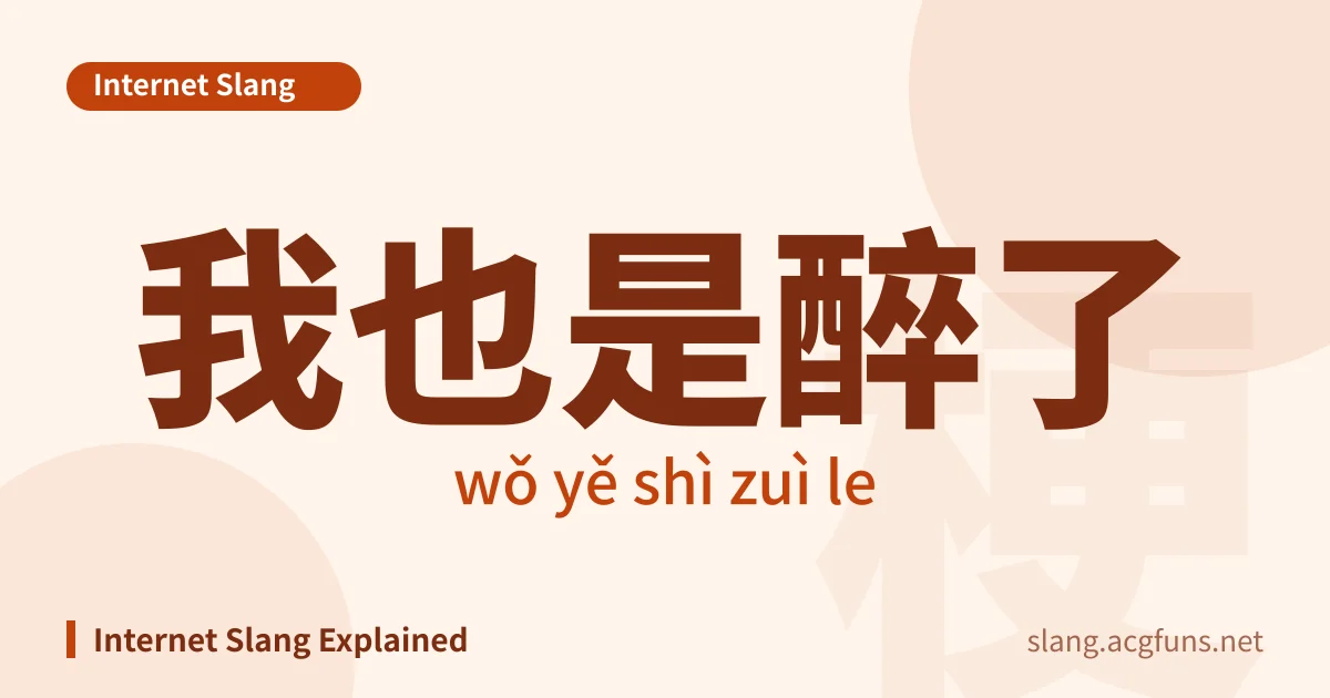 我也是醉了 (wǒ yě shì zuì le)